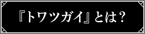 『トワツガイ』とは？